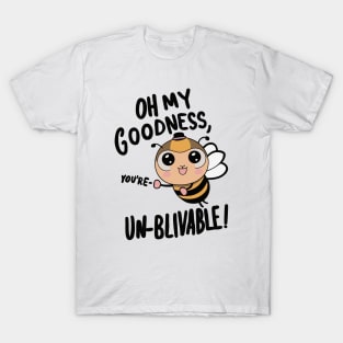 Oh my Goodness Youre Un-bee-lievable T-Shirt